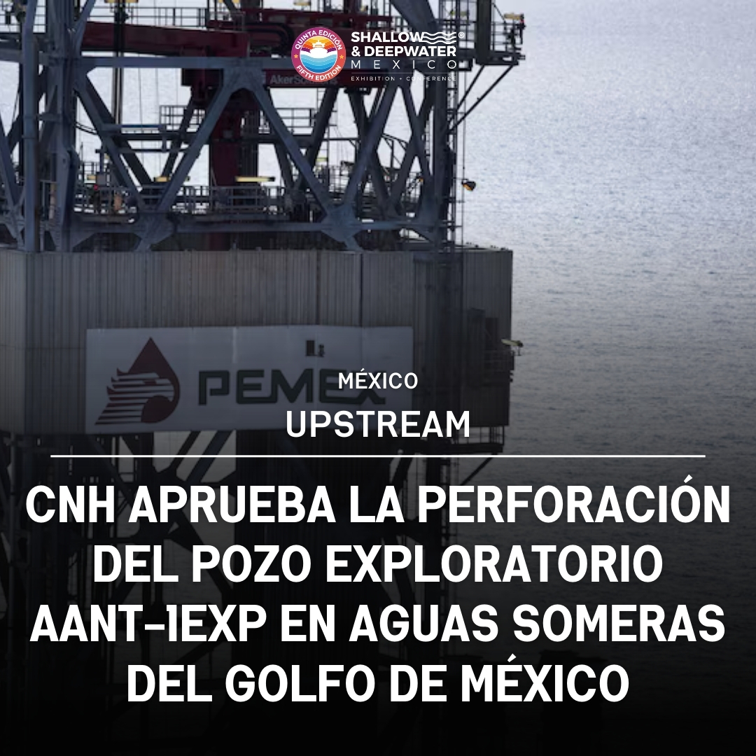 Noticias Globales de Energía🗺 CNH aprueba la perforación del pozo exploratorio Aant-1EXP en aguas someras del Golfo de México.